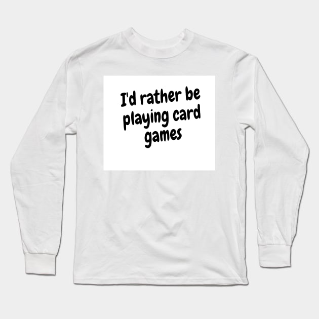 I'd rather be playing card games Long Sleeve T-Shirt by Darksun's Designs